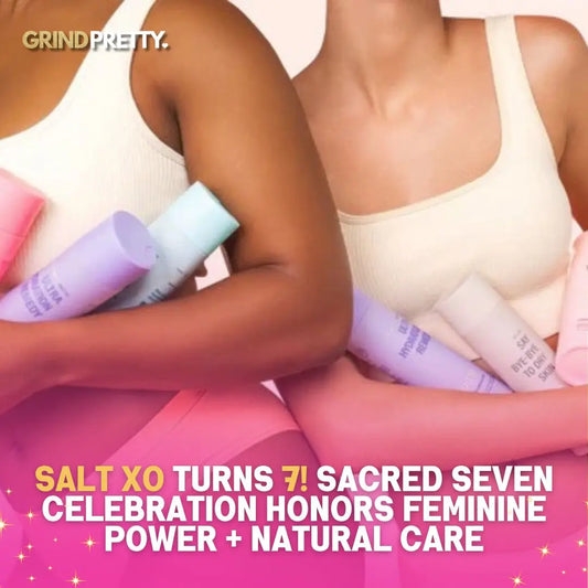 Salt-XO-Turns-7-Sacred-Seven-Celebration-Honors-Feminine-Power-Natural-Care Grind Pretty